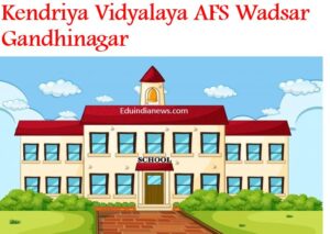 Kendriya Vidyalaya AFS Wadsar Gandhinagar