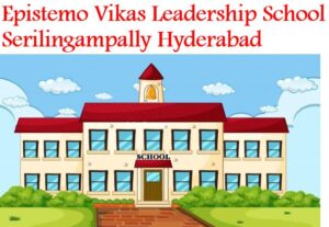 Epistemo Vikas Leadership School Serilingampally Hyderabad