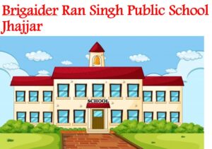 Brigadier Ran Singh Public School Jhajjar
