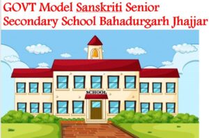 GOVT Model Sanskriti Senior Secondary School Bahadurgarh Jhajjar
