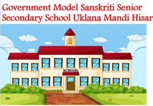 Government Model Sanskriti Senior Secondary School Uklana Mandi Hisar