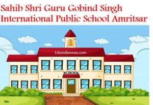 Sahib Shri Guru Gobind Singh International Public School Amritsar
