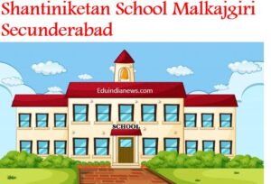 Shantiniketan School Malkajgiri Secunderabad