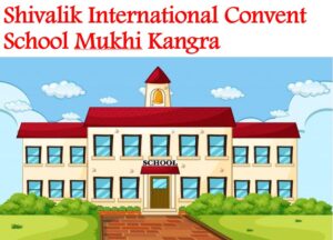 Shivalik International Convent School Mukhi Kangra