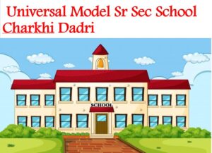 Universal Model Sr Sec School Charkhi Dadri