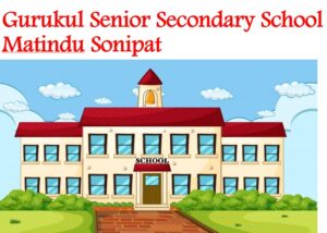 Gurukul Senior Secondary School Matindu Sonipat