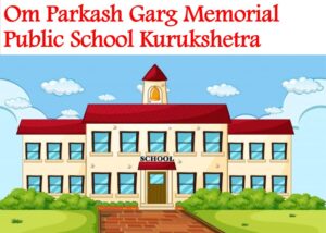 Om Parkash Garg Memorial Public School Kurukshetra
