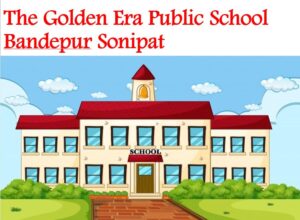 The Golden Era Public School Bandepur Sonipat