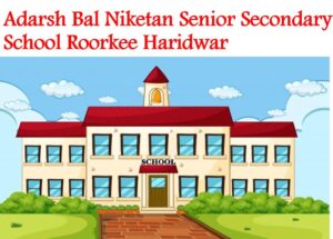 Adarsh Bal Niketan Senior Secondary School Roorkee Haridwar