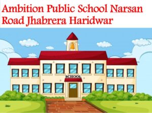 Ambition Public School Narsan Road Jhabrera Haridwar