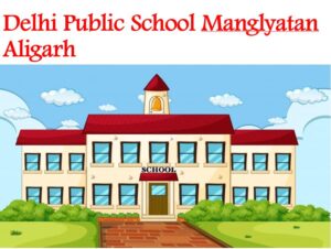 Delhi Public School Manglyatan Aligarh