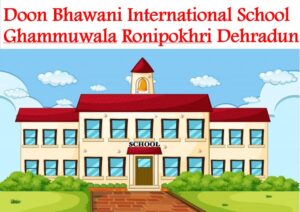 Doon Bhawani International School Ghammuwala Ronipokhri Dehradun