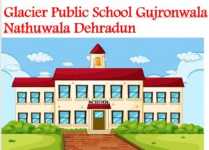 Glacier Public School Gujronwala Nathuwala Dehradun