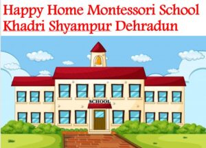 Happy Home Montessori School Khadri Shyampur Dehradun