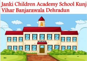 Janki Children Academy School Kunj Vihar Banjarawala Dehradun