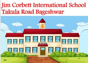 Jim Corbett International School Takula Road Bageshwar