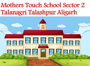 Mothers Touch School Sector 2 Talanagri Talashpur Aligarh