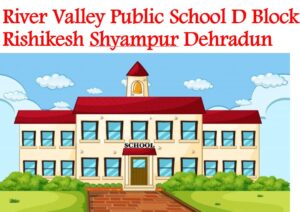 River Valley Public School D Block Rishikesh Shyampur Dehradun