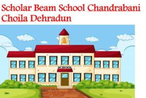 Scholar Beam School Chandrabani Choila Dehradun