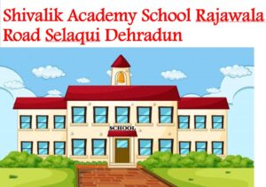 Shivalik Academy School Rajawala Road Selaqui Dehradun