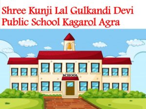 Shree Kunji Lal Gulkandi Devi Public School Kagarol Agra