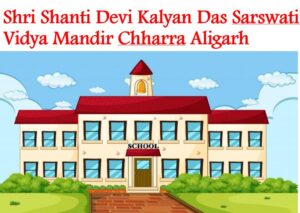Shri Shanti Devi Kalyan Das Sarswati Vidya Mandir Chharra Aligarh