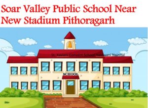 Soar Valley Public School Near New Stadium Pithoragarh