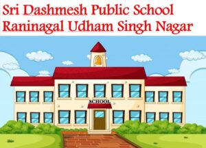 Sri Dashmesh Public School Raninagal Udham Singh Nagar