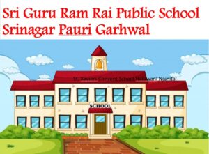 Sri Guru Ram Rai Public School Srinagar Pauri Garhwal