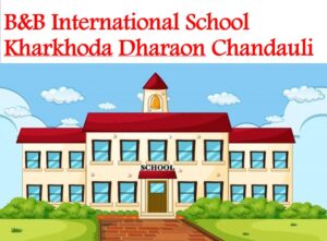 B&B International School Kharkhoda Chandauli