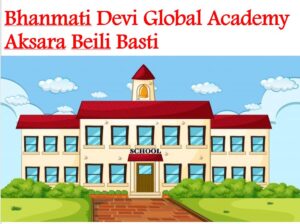 Bhanmati Devi Global Academy Aksara Beili Basti