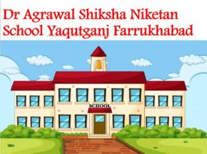 Dr Agrawal Shiksha Niketan School Yaqutganj Farrukhabad