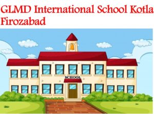 GLMD International School Kotla Firozabad