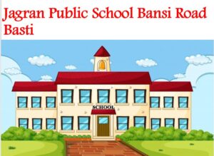 Jagran Public School Bansi Road Basti