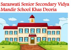 Saraswati Senior Secondary Vidya Mandir School Khas Deoria