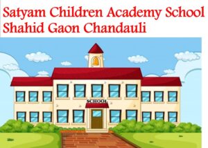 Satyam Children Academy School Shahid Gaon Chandauli
