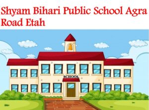 Shyam Bihari Public School Agra Road Etah