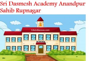 Sri Dasmesh Academy Anandpur Sahib Rupnagar