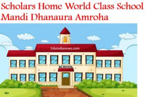 Scholars Home World Class School Mandi Dhanaura Amroha