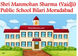 Shri Manmohan Sharma (VaidJi) Public School Bilari Moradabad