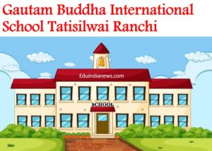 Gautam Buddha International School Tatisilwai Ranchi