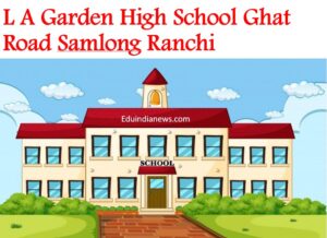 L A Garden High School Ghat Road Samlong Ranchi