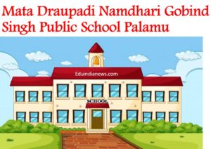 Mata Draupadi Namdhari Gobind Singh Public School Palamu