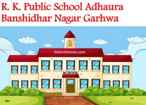 R. K. Public School Adhaura Banshidhar Nagar Garhwa