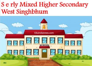 S e rly Mixed Higher Secondary West Singhbhum