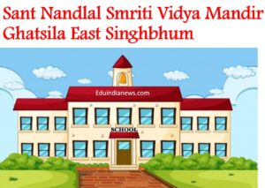 Sant Nandlal Smriti Vidya Mandir Ghatsila East Singhbhum