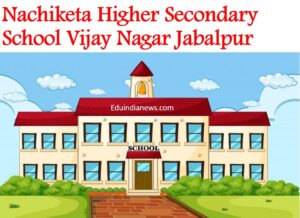 Nachiketa Higher Secondary School Vijay Nagar Jabalpur