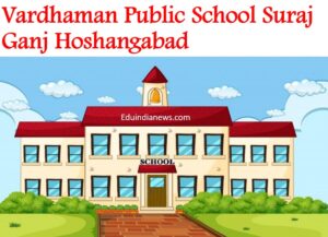 Vardhaman Public School Suraj Ganj Hoshangabad