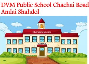 DVM Public School Chachai Road Amlai Shahdol
