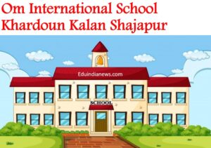 Om International School Khardoun Kalan Shajapur